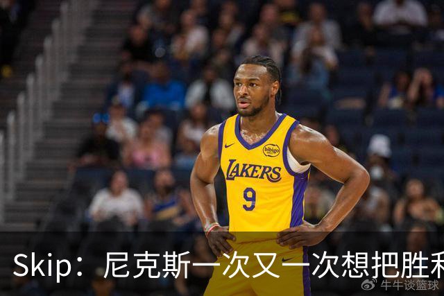 Skip：尼克斯一次又一次想把胜利还给马刺 但马刺就是接不住